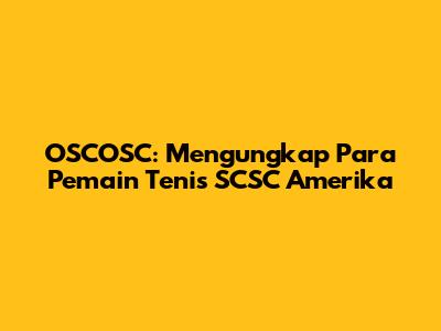 OSCOSC: Mengungkap Para Pemain Tenis SCSC Amerika