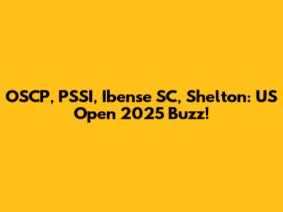 OSCP, PSSI, Ibense SC, Shelton: US Open 2025 Buzz!