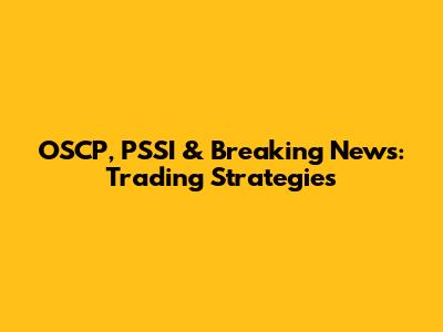 OSCP, PSSI & Breaking News: Trading Strategies