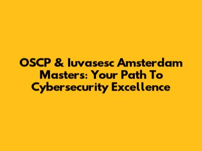 OSCP & Iuvasesc Amsterdam Masters: Your Path To Cybersecurity Excellence