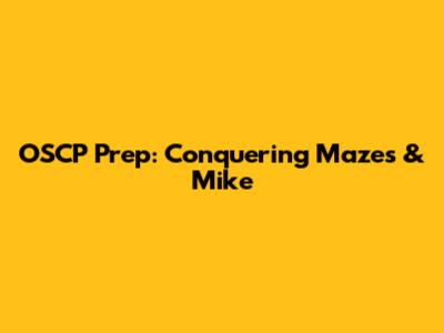 OSCP Prep: Conquering Mazes & Mike