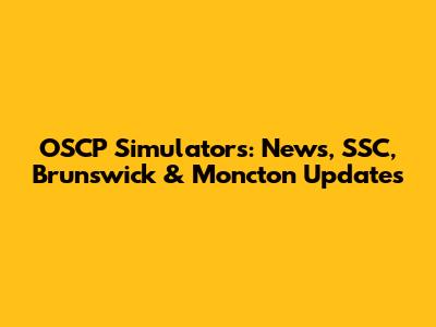 OSCP Simulators: News, SSC, Brunswick & Moncton Updates