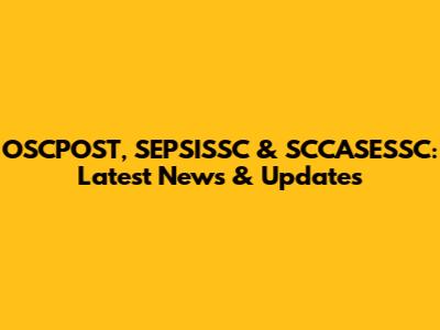 OSCPOST, SEPSISSC & SCCASESSC: Latest News & Updates