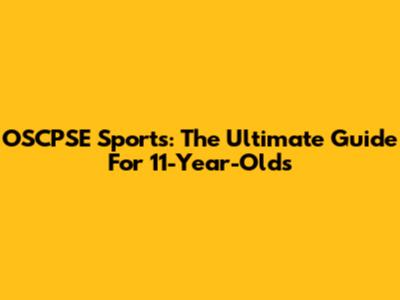 OSCPSE Sports: The Ultimate Guide For 11-Year-Olds