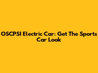 OSCPSI Electric Car: Get The Sports Car Look