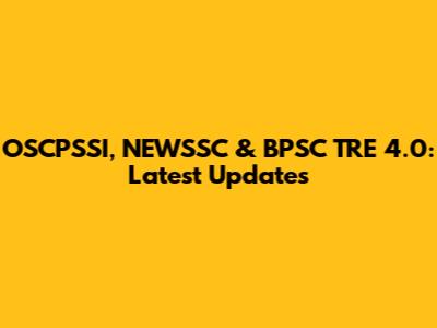 OSCPSSI, NEWSSC & BPSC TRE 4.0: Latest Updates