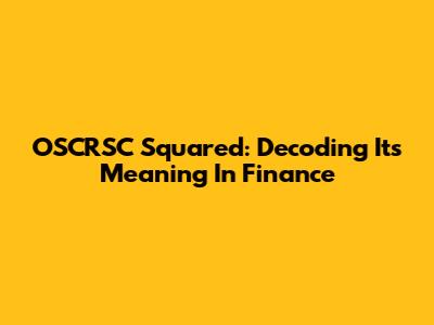 OSCRSC Squared: Decoding Its Meaning In Finance
