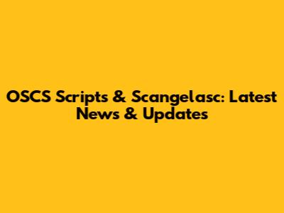OSCS Scripts & Scangelasc: Latest News & Updates