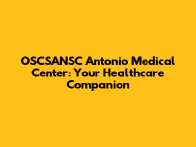 OSCSANSC Antonio Medical Center: Your Healthcare Companion