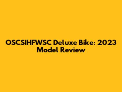 OSCSIHFWSC Deluxe Bike: 2023 Model Review