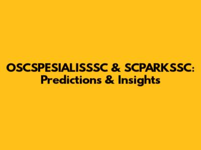 OSCSPESIALISSSC & SCPARKSSC: Predictions & Insights