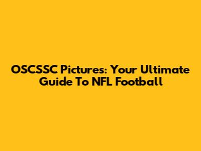 OSCSSC Pictures: Your Ultimate Guide To NFL Football