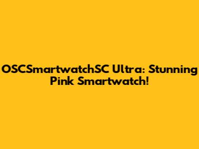 OSCSmartwatchSC Ultra: Stunning Pink Smartwatch!