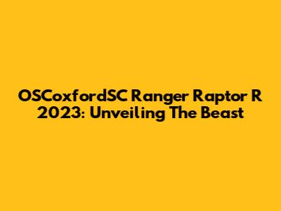 OSCoxfordSC Ranger Raptor R 2023: Unveiling The Beast