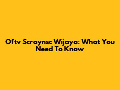 Oftv Scraynsc Wijaya: What You Need To Know