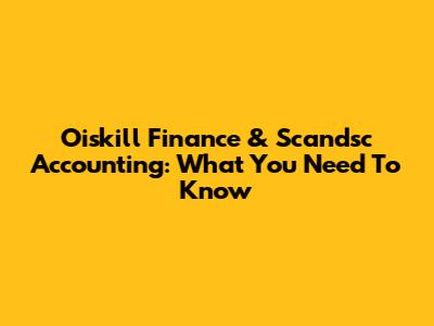 Oiskill Finance & Scandsc Accounting: What You Need To Know