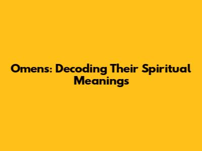 Omens: Decoding Their Spiritual Meanings