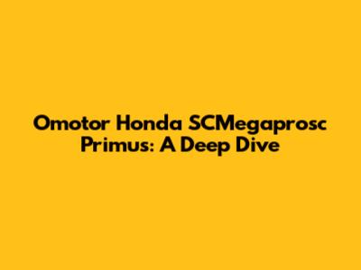 Omotor Honda SCMegaprosc Primus: A Deep Dive