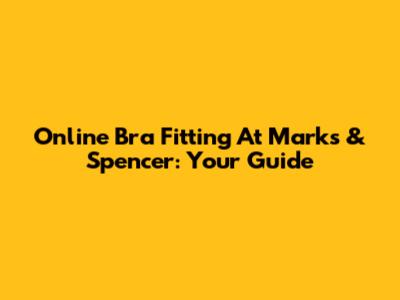 Online Bra Fitting At Marks & Spencer: Your Guide