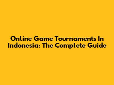 Online Game Tournaments In Indonesia: The Complete Guide