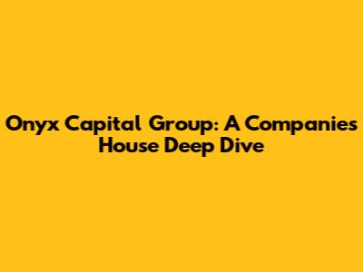 Onyx Capital Group: A Companies House Deep Dive