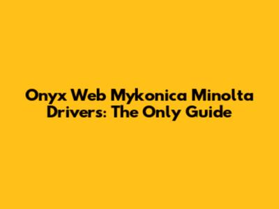 Onyx Web Mykonica Minolta Drivers: The Only Guide