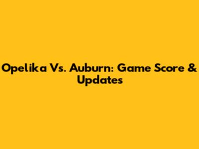 Opelika Vs. Auburn: Game Score & Updates