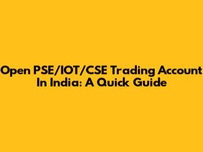 Open PSE/IOT/CSE Trading Account In India: A Quick Guide