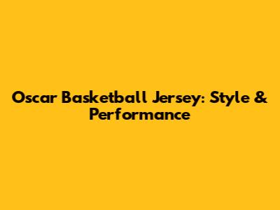 Oscar Basketball Jersey: Style & Performance