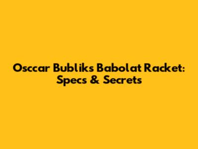 Osccar Bublik's Babolat Racket: Specs & Secrets