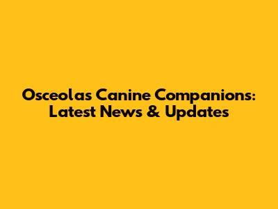 Osceola's Canine Companions: Latest News & Updates