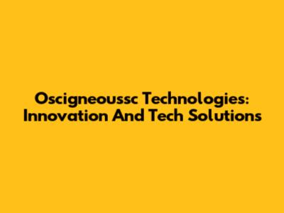 Oscigneoussc Technologies: Innovation And Tech Solutions