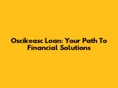 Oscikeasc Loan: Your Path To Financial Solutions