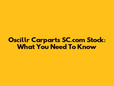 Oscillr Carparts SC.com Stock: What You Need To Know