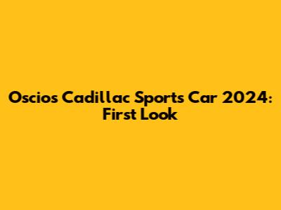 Oscios Cadillac Sports Car 2024: First Look
