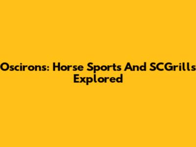 Oscirons: Horse Sports And SCGrills Explored