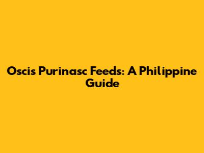 Oscis Purinasc Feeds: A Philippine Guide