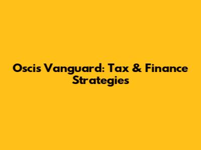 Oscis Vanguard: Tax & Finance Strategies