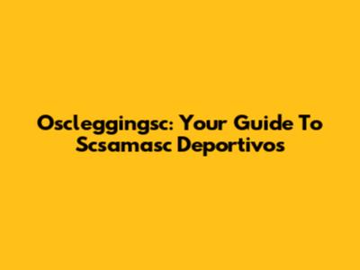 Oscleggingsc: Your Guide To Scsamasc Deportivos