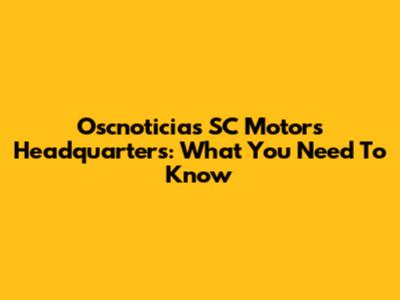 Oscnoticias SC Motors Headquarters: What You Need To Know