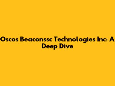 Oscos Beaconssc Technologies Inc: A Deep Dive
