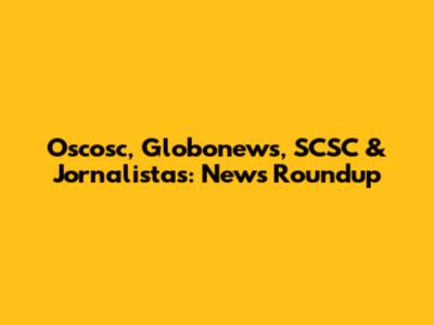 Oscosc, Globonews, SCSC & Jornalistas: News Roundup