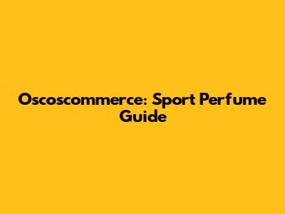 Oscoscommerce: Sport Perfume Guide