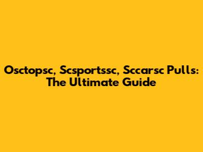 Osctopsc, Scsportssc, Sccarsc Pulls: The Ultimate Guide