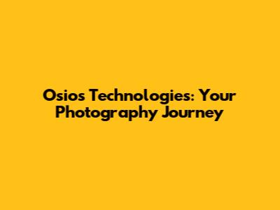 Osios Technologies: Your Photography Journey