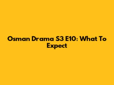Osman Drama S3 E10: What To Expect