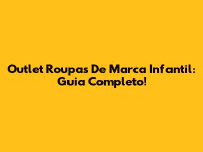 Outlet Roupas De Marca Infantil: Guia Completo!