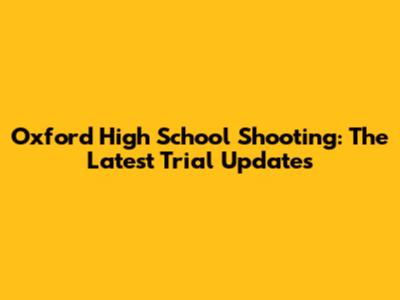 Oxford High School Shooting: The Latest Trial Updates