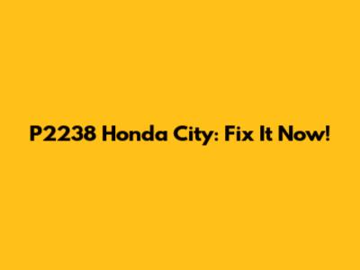 P2238 Honda City: Fix It Now!