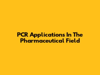 PCR Applications In The Pharmaceutical Field